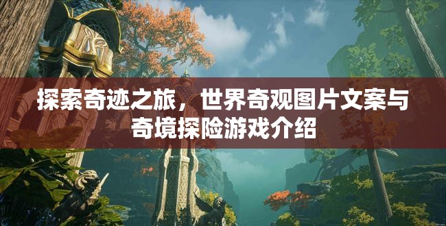 奇跡之旅，世界奇觀圖片展與奇境探險(xiǎn)游戲深度解析  第2張