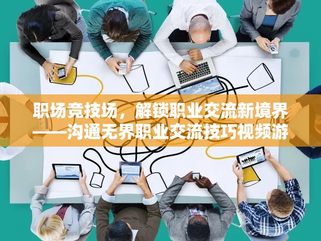 解鎖職場交流新境界，溝通無界職業(yè)交流技巧視頻游戲  第2張
