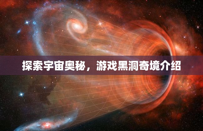 黑洞奇境，探索宇宙的神秘游戲之旅