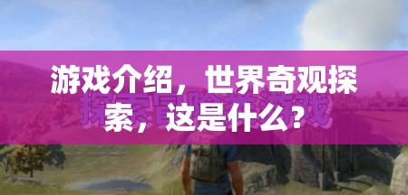 探索世界奇觀，一場(chǎng)震撼人心的游戲之旅