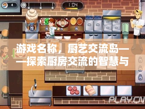 廚藝交流島，探索廚房交流的智慧與藝術(shù)  第2張