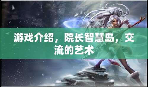 智慧島，院長(zhǎng)引領(lǐng)下的交流藝術(shù)  第3張