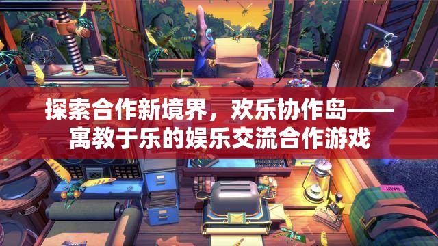 探索合作新境界，歡樂協(xié)作島——寓教于樂的娛樂交流合作游戲  第2張