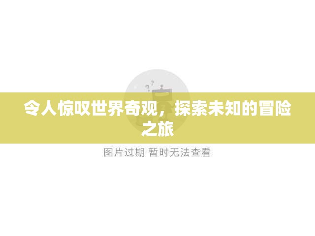 探索未知的冒險之旅，揭秘世界奇觀之美