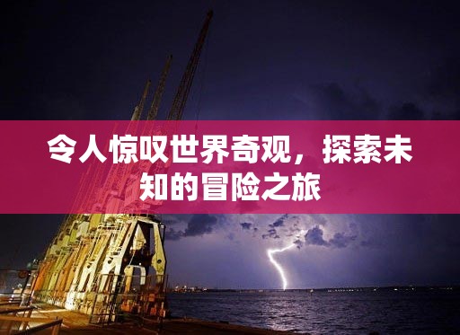 探索未知的冒險之旅，揭秘世界奇觀之美  第2張
