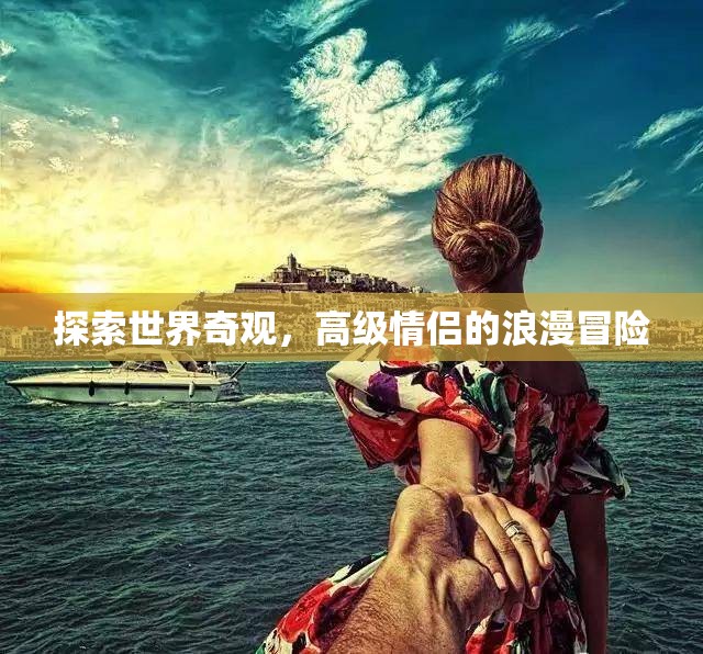 探索世界奇觀(guān)，高級(jí)情侶的浪漫冒險(xiǎn)之旅  第3張