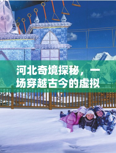 河北奇境探秘，一場穿越古今的虛擬旅行游戲  第3張
