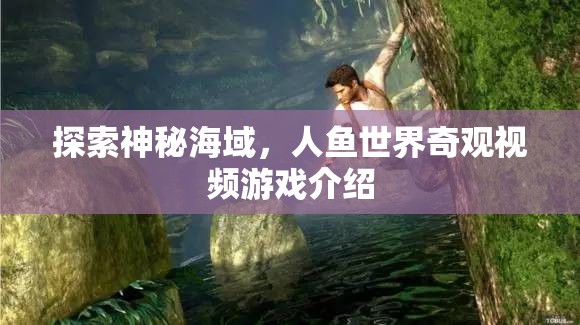 探索神秘海域，人魚世界的奇幻之旅——一款引人入勝的冒險視頻游戲介紹