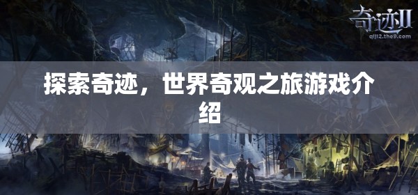 探索奇跡，一場(chǎng)沉浸式世界奇觀之旅的冒險(xiǎn)游戲