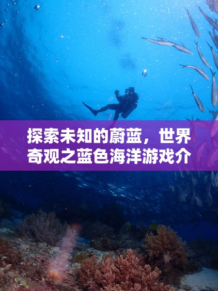 探索未知的蔚藍，世界奇觀之藍色海洋游戲揭秘