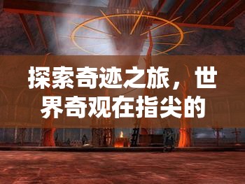指尖上的奇跡之旅，世界奇觀震撼對決