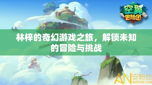 林梓的奇幻游戲之旅，解鎖未知的冒險與挑戰(zhàn)