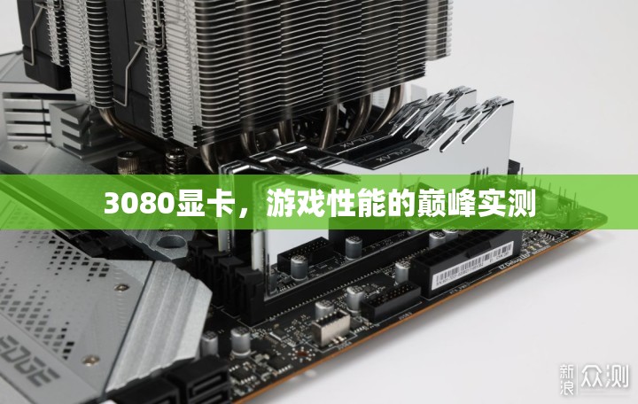 3080顯卡，游戲性能巔峰的實(shí)測(cè)解析  第3張