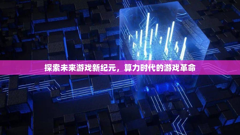 算力時(shí)代，探索未來(lái)游戲新紀(jì)元