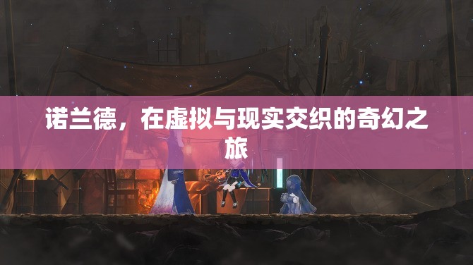 諾蘭德，虛擬與現(xiàn)實的奇幻交織之旅