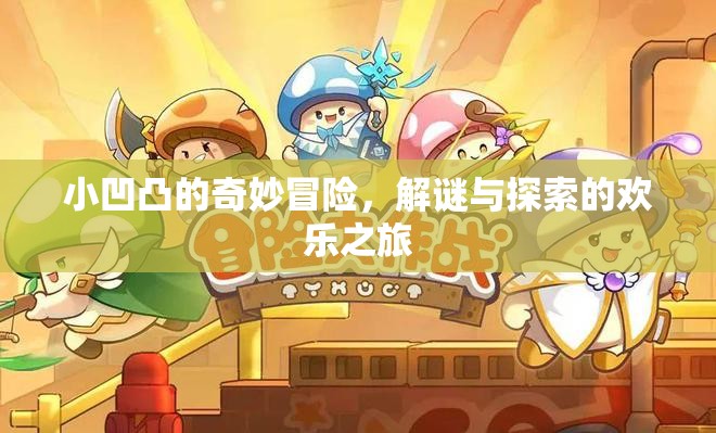 小凹凸的解謎奇境，一場歡樂的探索與冒險(xiǎn)之旅