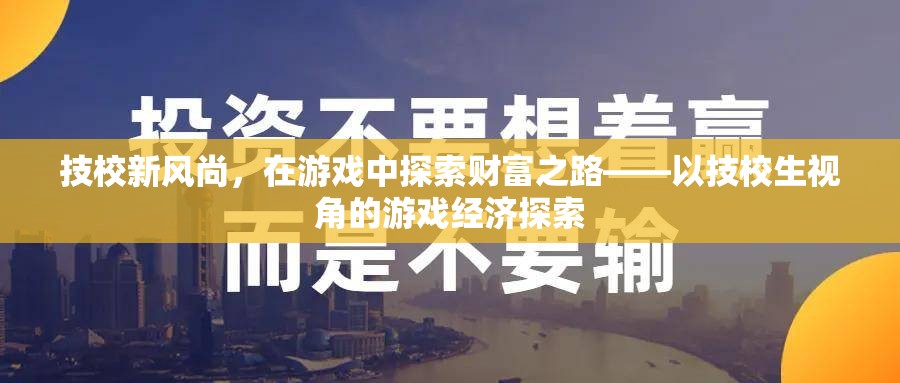 技校新風尚，技校生在游戲經(jīng)濟中的財富探索