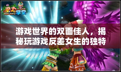 雙面佳人，揭秘游戲世界中女生的獨(dú)特魅力與反差