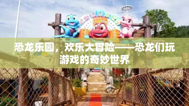 恐龍樂(lè)園，歡樂(lè)大冒險(xiǎn)的奇妙世界