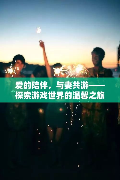 愛的陪伴，與妻共游游戲世界的溫馨之旅