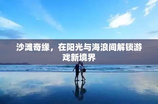 陽光海浪間的游戲新境界，沙灘奇緣探險記