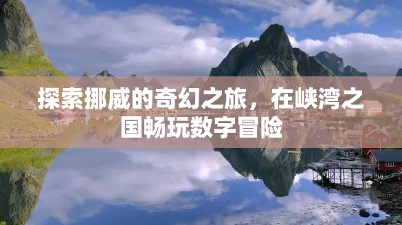 挪威奇幻之旅，在峽灣之國暢享數(shù)字冒險(xiǎn)