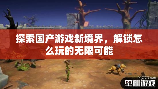 解鎖國(guó)產(chǎn)游戲新境界，探索無(wú)限可能的玩法