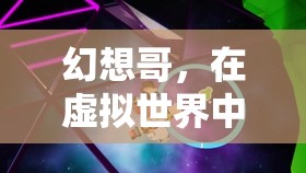 幻想哥，編織虛擬世界夢想的冒險家