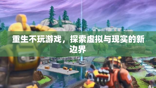 重生不玩游戲，探索虛擬與現(xiàn)實(shí)的新邊界