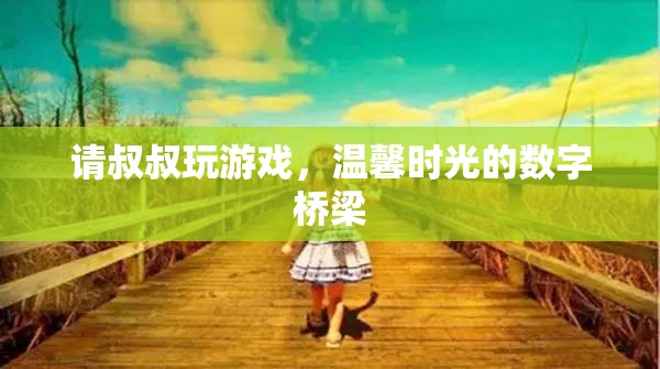 數(shù)字橋梁，與叔叔共度的溫馨游戲時光  第2張