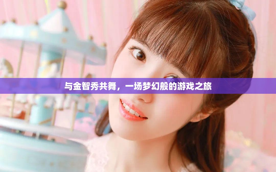 金智秀的夢(mèng)幻舞步，一場(chǎng)游戲之旅的視覺盛宴