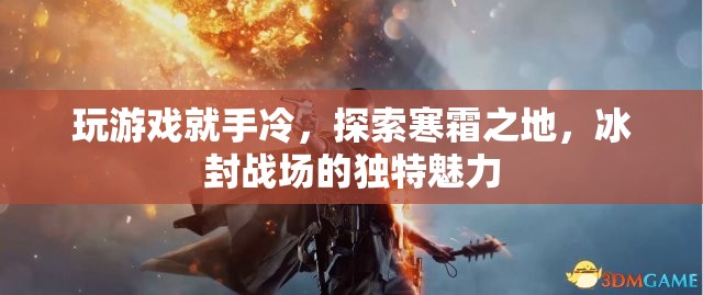 寒霜之地，冰封戰(zhàn)場的獨特魅力與手冷挑戰(zhàn)
