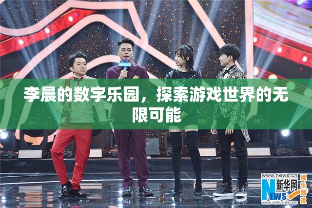 李晨的數(shù)字樂園，解鎖游戲世界的無限可能  第3張