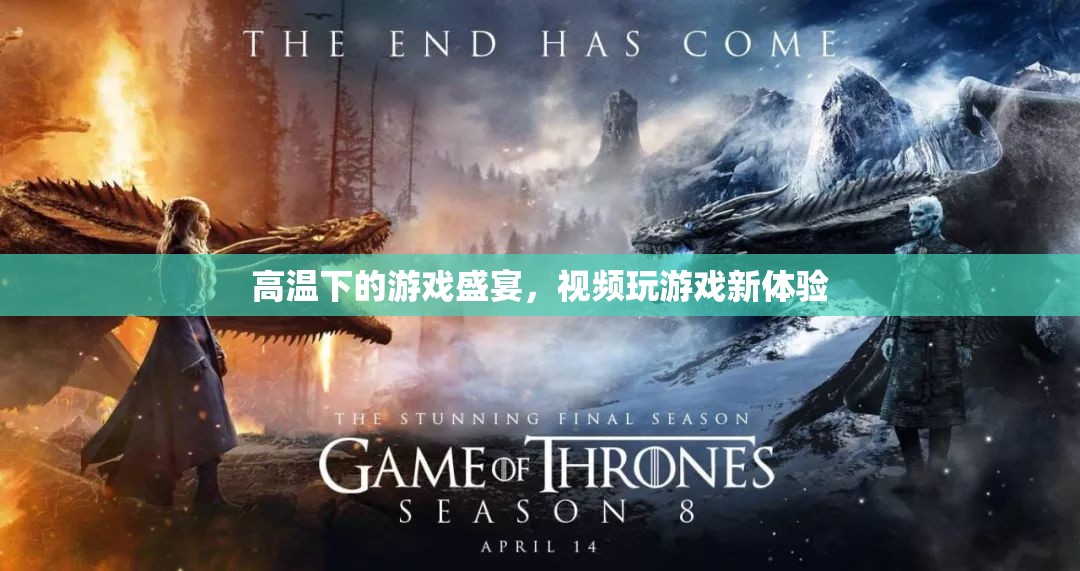 高溫下的游戲盛宴，解鎖視頻玩游戲新體驗