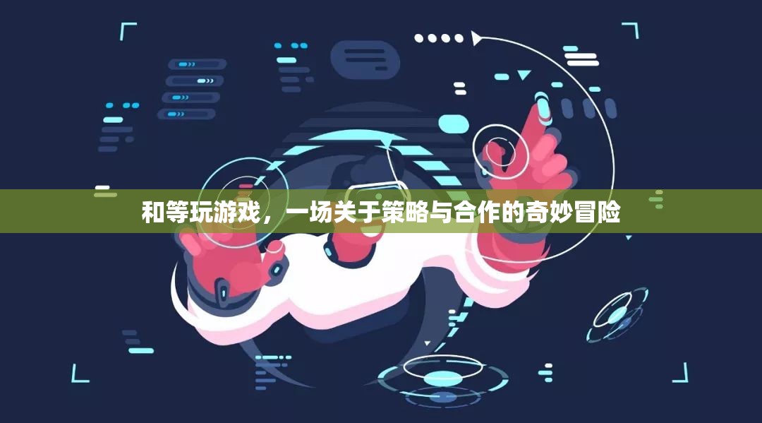 策略與合作的奇妙冒險(xiǎn)，與等玩轉(zhuǎn)游戲