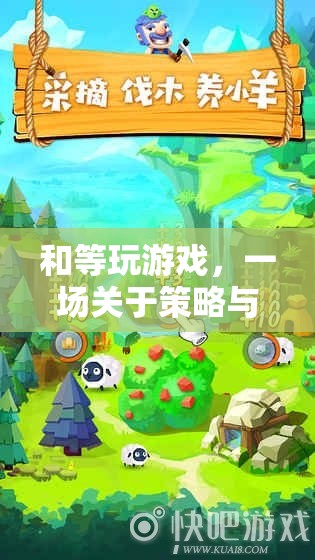 策略與合作的奇妙冒險(xiǎn)，與等玩轉(zhuǎn)游戲