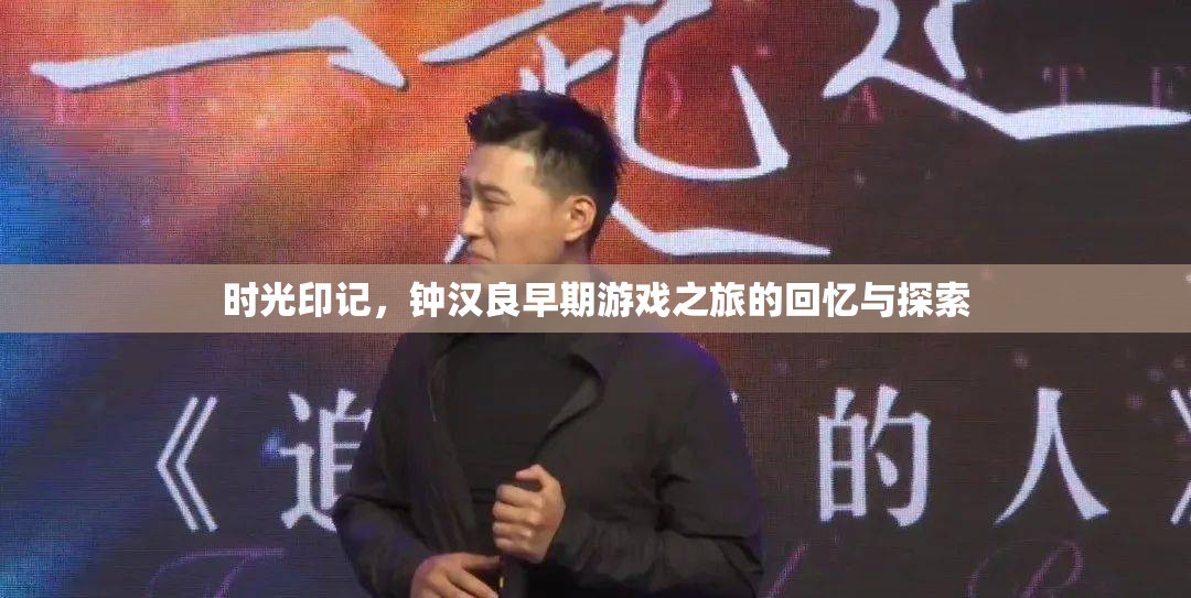 鐘漢良，早期游戲之旅的時(shí)光印記與探索