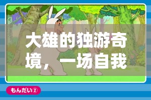 大雄的獨游奇境，一場自我探索的冒險之旅