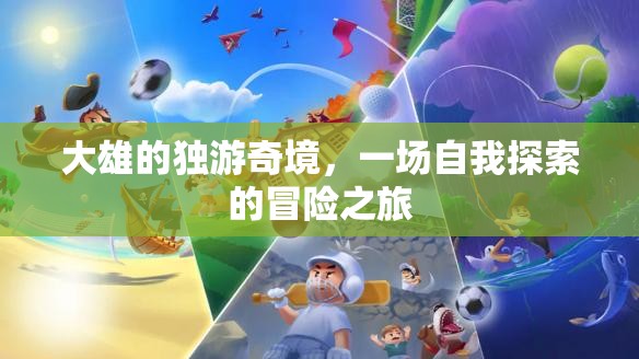 大雄的獨游奇境，一場自我探索的冒險之旅