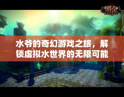 水爺?shù)钠婊糜螒蛑?，解鎖虛擬水世界的無限可能