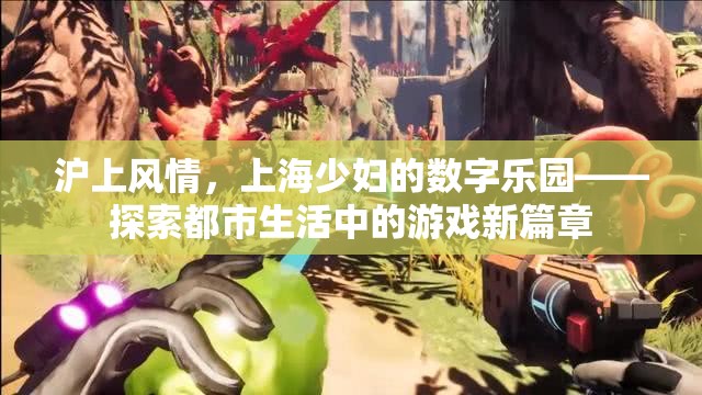 滬上風(fēng)情，上海少婦的數(shù)字樂園——解鎖都市生活新游戲篇章