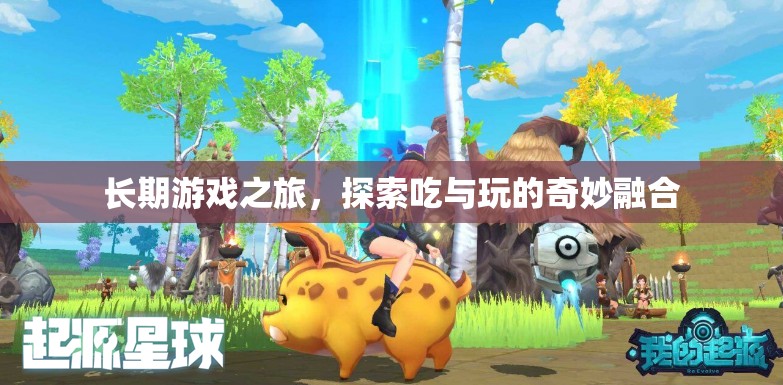 長期游戲之旅，探索吃與玩的奇妙融合