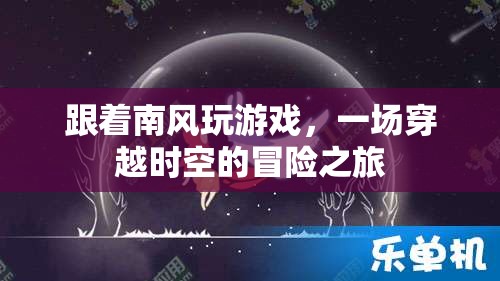 南風(fēng)引領(lǐng)的時(shí)空冒險(xiǎn)，一場(chǎng)穿越之旅的奇幻之旅程