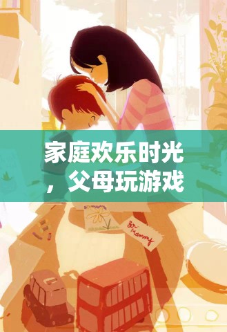 家庭歡樂(lè)挑戰(zhàn)，父母共玩的溫馨游戲懲罰