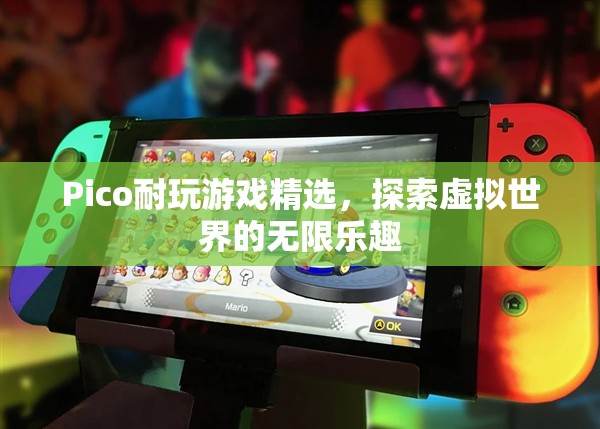 Pico耐玩游戲精選，解鎖虛擬世界的無限樂趣