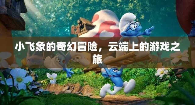 小飛象的云端奇遇，一場奇幻的冒險之旅
