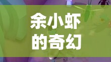余小蝦的奇幻游戲之旅，尋找虛擬世界的真實自我