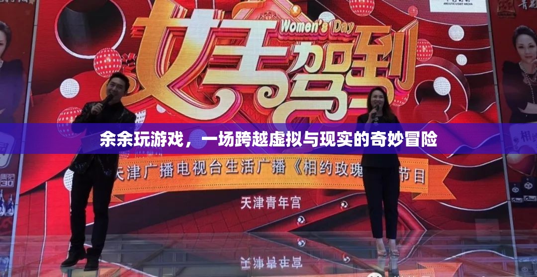 余余的奇幻之旅，一場(chǎng)跨越虛擬與現(xiàn)實(shí)的冒險(xiǎn)游戲