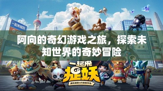 阿向的奇幻游戲之旅，解鎖未知世界的奇妙冒險(xiǎn)