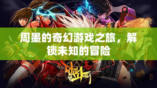 周墨的奇幻冒險，解鎖未知的旅程